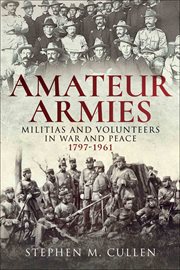 Amateur Armies : Militias and Volunteers in War and Peace, 1797-1961 cover image
