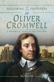 Following in the footsteps of Oliver Cromwell : a historical guide to the civil war cover image