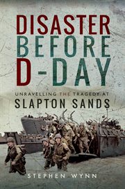 Disaster before D-Day : unravelling the tragedy at Slapton Sands cover image