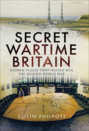 Secret wartime Britain : hidden places that helped win the Second World War cover image