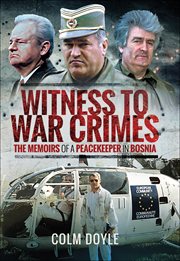 Witness to war crimes. The Memoirs of a Peacekeeper in Bosnia cover image