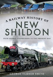 A railway history of New Shildon : from George Stephenson to the present day cover image
