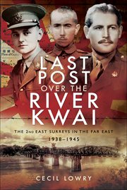 Last post over the River Kwai : the 2nd East Surreys in the Far East 1938-1945 cover image