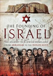 The founding of Israel : the journey to a Jewish homeland from Abraham to the Holocaust cover image