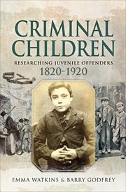 Criminal children : researching juvenile offenders 1820-1920 cover image