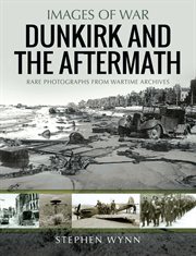Dunkirk and the aftermath : rare photographs from wartime archives cover image
