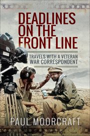 Deadlines on the front line : travels with a veteran war correspondent cover image