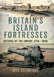 Britain's island fortresses : defence of the empire 1756-1956 cover image