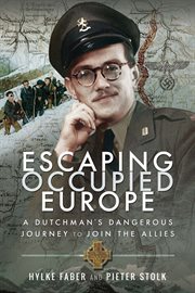 Escaping occupied Europe : a Dutchman's dangerous journey to join the allies cover image