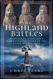 The Highland battles : warfare on Scotland̀s Northern frontier in the early middle ages cover image