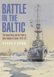 BATTLE IN THE BALTIC;THE ROYAL NAVY AND THE FIGHT TO SAVE ESTONIA AND LATVIA, 19181920 cover image