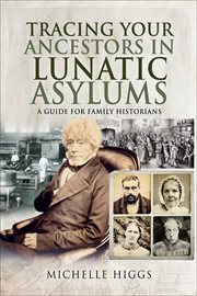 Tracing your ancestors in lunatic asylums : a guide for family historians cover image