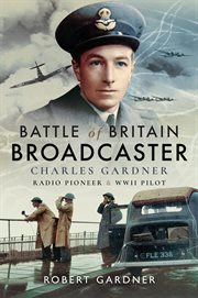Battle of Britain broadcaster : Charles Gardner, radio pioneer and WWII pilot cover image