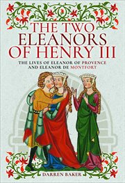The Two Eleanors of Henry III : The Lives of Eleanor of Provence and Eleanor de Montfort cover image