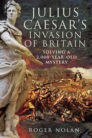 Julius Caesar's invasion of Britain : solving a 2,000-year-old mystery cover image