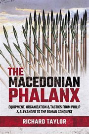 The Macedonian phalanx : equipment, organization and tactics from Philip and Alexander to the Roman conquest cover image