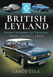 British Leyland : from triumph to tragedy : petrol, politics and power cover image