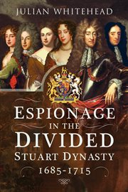 Espionage in the divided Stuart dynasty : 1685-1715 cover image