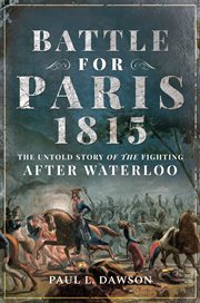 Battle for Paris 1815 : the untold story of the fighting after Waterloo cover image