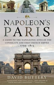 Napoleon's Paris : A Guide to the Napoleonic Sites of the Consulate and First French Empire 1799–1815 cover image