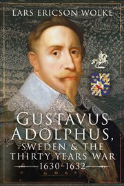 GUSTAVUS ADOLPHUS, SWEDEN AND THE THIRTY YEARS WAR, 1630 1632 cover image