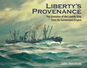 Liberty's provenance : the evolution of the Liberty ship from its Sunderland origins cover image