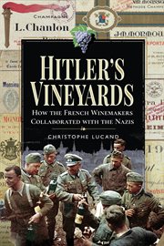 Hitler's vineyards : how the French winemakers collaborated with the Nazis cover image
