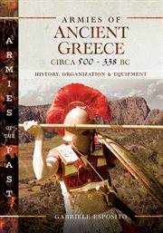 Armies of ancient greece circa 500–338 bc. History, Organization & Equipment cover image