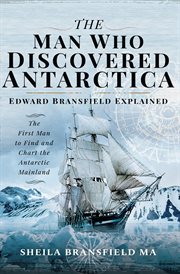 The man who discovered Antarctica : Edward Bransflied explained - the first man to find and chart the Antarctic mainland cover image