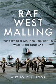 RAF West Malling : the RAF's first night fighter airfield, WWII to the Cold War cover image