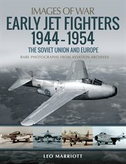 Early jet fighters 1944-1954 : the Soviet Union and Europe : rare photographs from aviation archives cover image