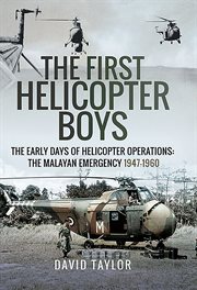 The first helicopter boys. The Early Days of Helicopter Operations-The Malayan Emergency, 1947–1960 cover image