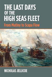 The last days of the High Seas Fleet : from mutiny to Scapa Flow cover image
