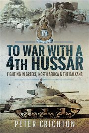 To war with a 4th Hussar : fighting in Greece, North Africa, and the Balkans cover image