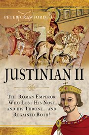 Justinian II : the Roman emperor who lost his nose and his throne -- and regained both cover image
