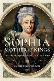 Sophia: mother of kings. The Finest Queen Britain Never Had cover image