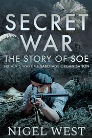 Secret war : : the story of SOE : Britain's wartime sabotage organisation cover image