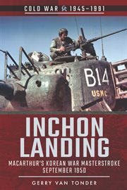Inchon landing : MacArthur's Korean War Masterstroke, September 1950 cover image