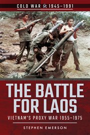 The battle for Laos : Vietnam's proxy war, 1951-1975 cover image