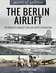 The Berlin Airlift : The World's Largest Ever Air Supply Operation cover image