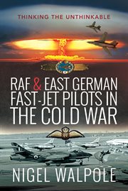 RAF and East German fast-jet pilots in the Cold War : thinking the unthinkable cover image