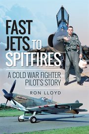 Fast jets to spitfires : a cold war fighter pilot's story cover image