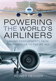 Powering the World's Airliners : Engine Developments from the Propeller to the Jet Age cover image