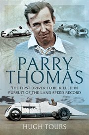 Parry Thomas : the first driver to be killed in pursuit of the land speed record cover image