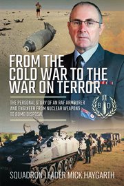 From the Cold War to the war on terror : the personal story of an RAF armourer and engineer from nuclear weapons to bomb disposal cover image