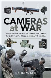 Cameras at war : photo gear that captured 100 years of conflict, from Crimea to Korea cover image