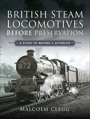 British steam locomotives before preservation : a study of before and afterlife cover image