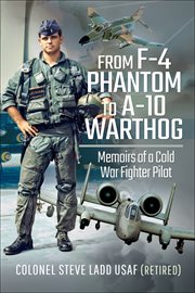 From F-4 Phantom to A-10 Warthog : memoirs of a Cold War fighter pilot cover image