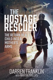 The Hostage Rescuer : The Return of a Child into a Mother's Arms cover image