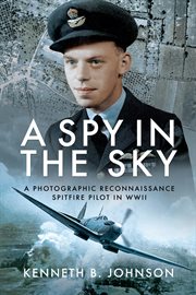 A Spy in the Sky : A Photographic Reconnaissance Spitfire Pilot in WWII cover image
